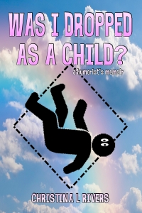 Was I Dropped As A Child (book cover) by Christina L Rivers